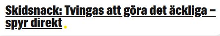 Rubrik från Expressen.
Skidsnack: Tvingas att göra det äckliga -- spyr direkt
