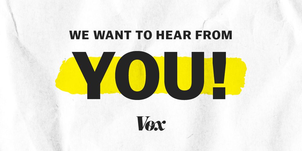 A Vox graphic that reads "We want to hear from you!"