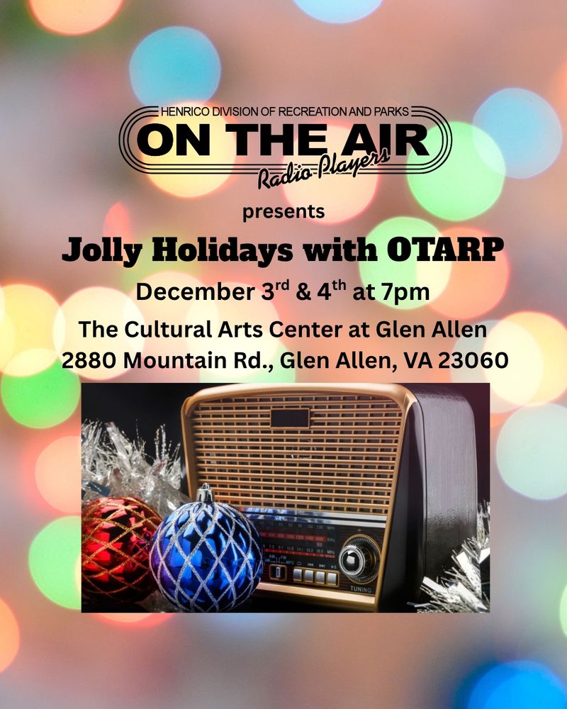 
Photo of an old radio with silver tinsel + red and blue holiday baubles surrounding it.   Background has soft focus colored lights. 

OTARP Presents “Jolly Holidays with OTARP”
Directed by Amy Mawyer

Wednesday, December 3rd & Thursday, December 4th
7pm
The Cultural Arts Center at Glen Allen

Join the On the Air Radio Players for some festive fun featuring classic holiday sitcom episodes of “Our Miss Brooks” and “The Great Gildersleeve.”

Enjoy our talented voice actors and sound effects artists as they bring these holiday stories to life at the Cultural Arts Center at Glen Allen.

Be a part of our live studio audience as we record the show live for future podcasting. This show is sure to get you in the holiday spirit.