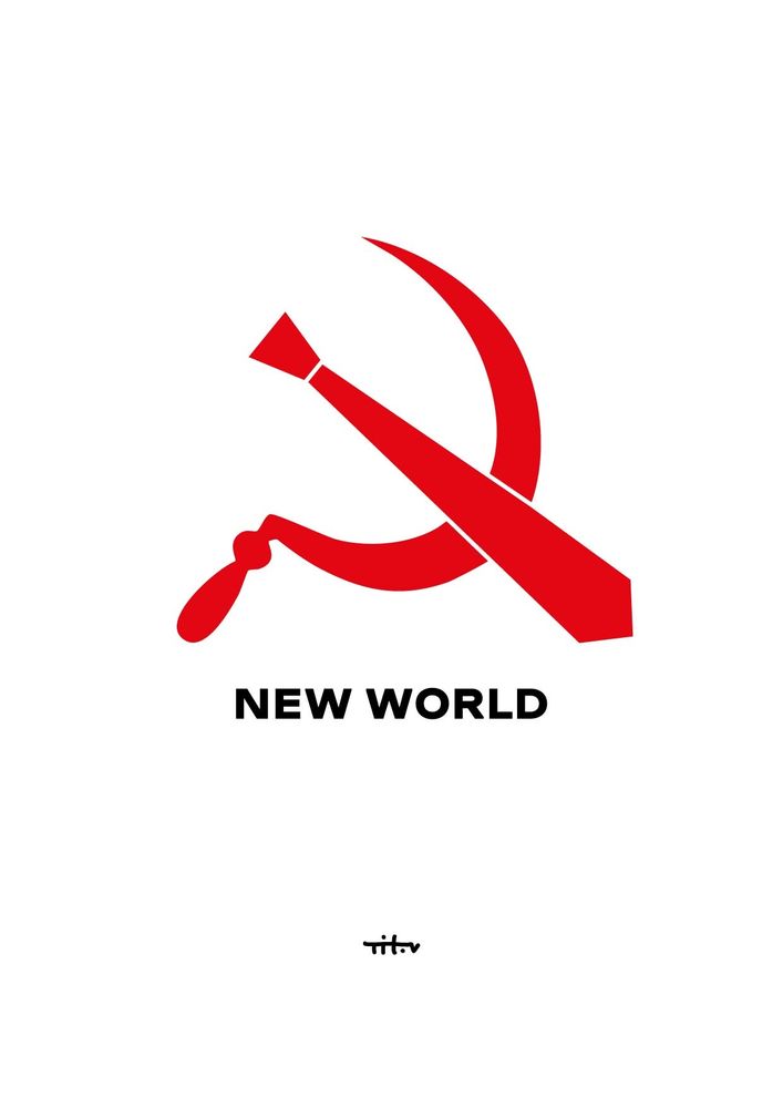 This image features a stylized graphic of a red hammer and sickle, a symbol historically associated with communism and the Soviet Union. In this version, the hammer is replaced with a necktie, creating a fusion of communist and corporate imagery. Below the symbol, the words "NEW WORLD" are written in bold, black letters. At the bottom right, there is a small logo or signature that reads "titv."

The design appears to be a modern or satirical take on the classic communist emblem, possibly commenting on the intersection of politics, capitalism, and corporate culture in contemporary society. Would you like to discuss the symbolism or the context in which such an image might be used?
