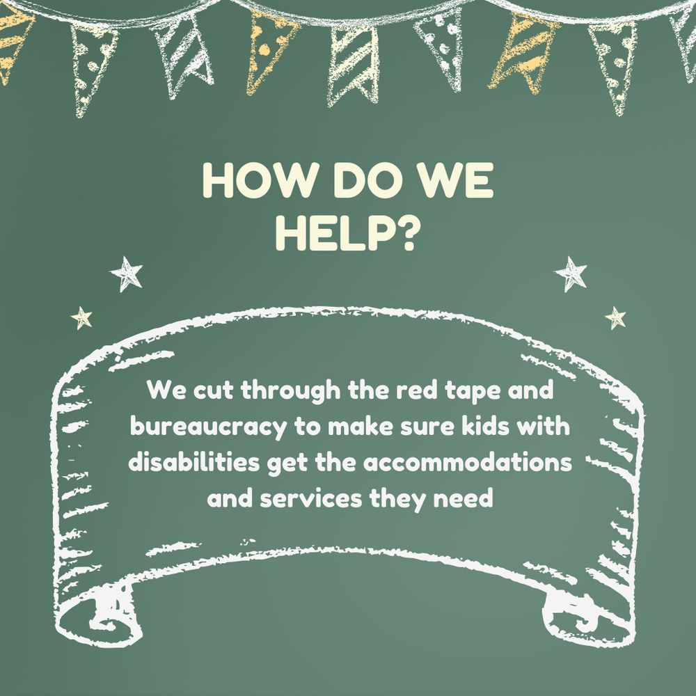 Text: “How do we help? We cut through the red tape and bureaucracy to make sure kids with disabilities get the accommodations and services they need”
