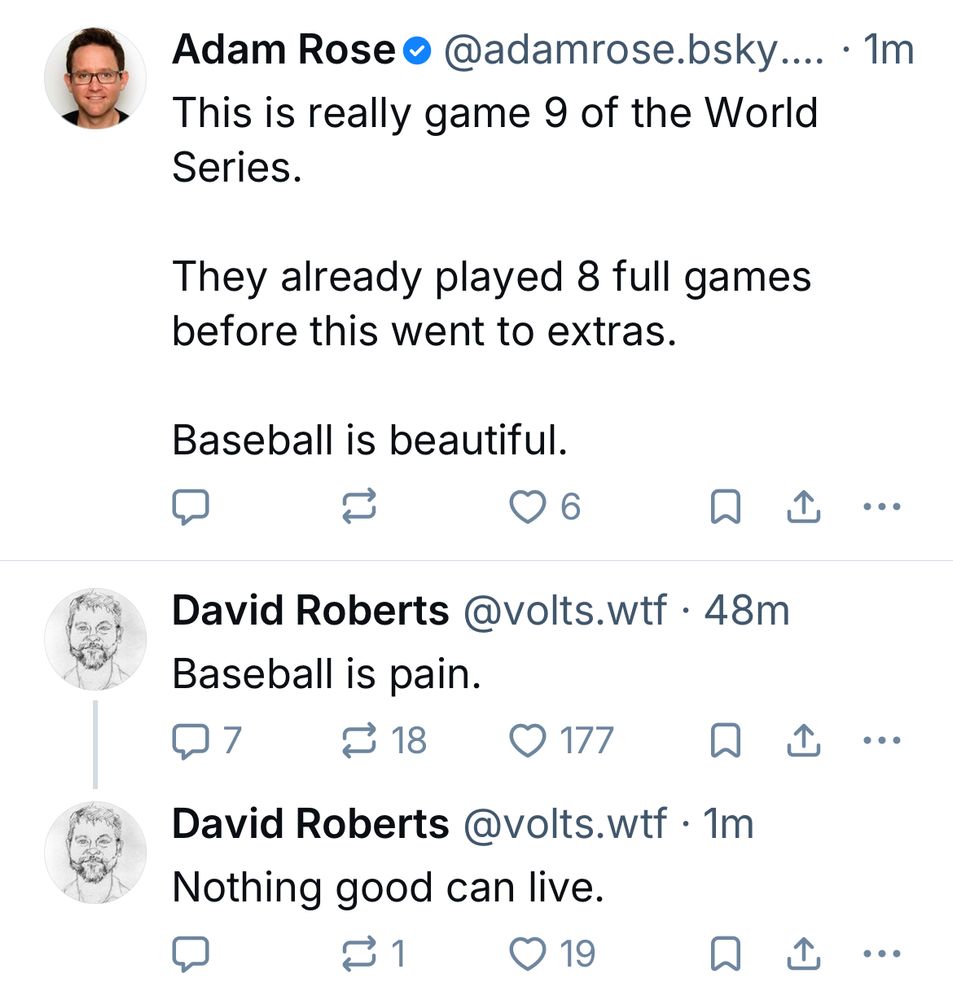 Two Bluesky users back-to-back in my timeline posting about the World Series game, one says “baseball is beautiful” and the other says “baseball is pain”
