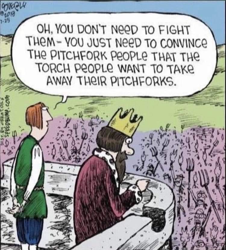 Cartoon showing king and advisor looking down on crowd from balcony: "You don't need to fight them...you just need to convince the pitchfork people that the torch people want to take away their pitchforks."