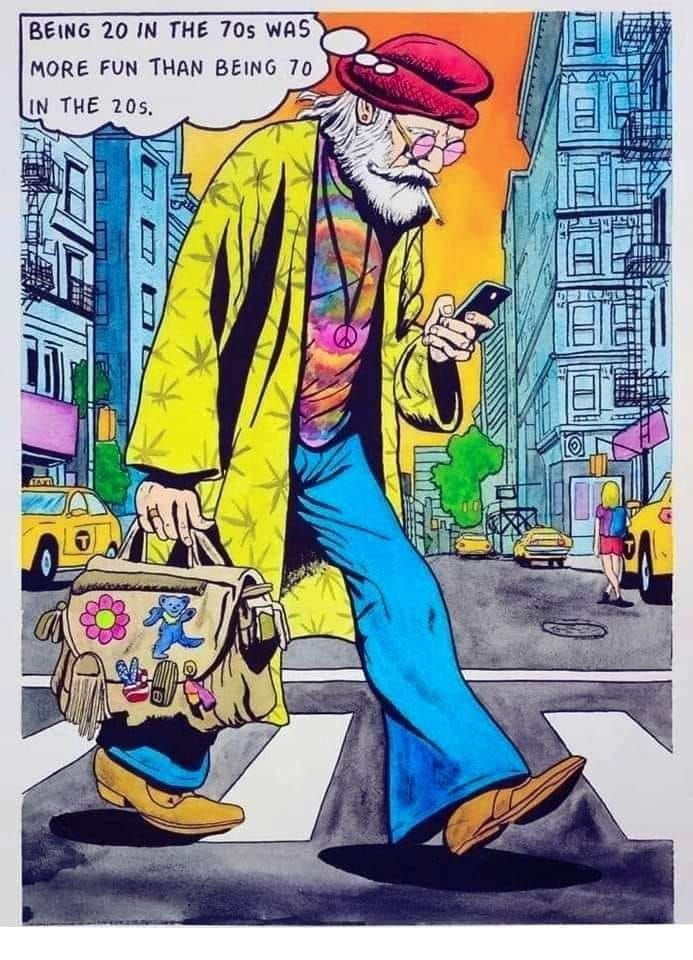 Cartoon of septuagenarian hippie saying "Being 20 in the seventies was WAY more fun than being 70 in the twenties. 