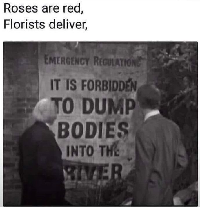 Text of “Roses are red/florists deliver” over a film still of two men reading a poster that says “It is forbidden to dump bodies into the river” (from the 1964 Doctor Who serial, "The Dalek Invasion of Earth").