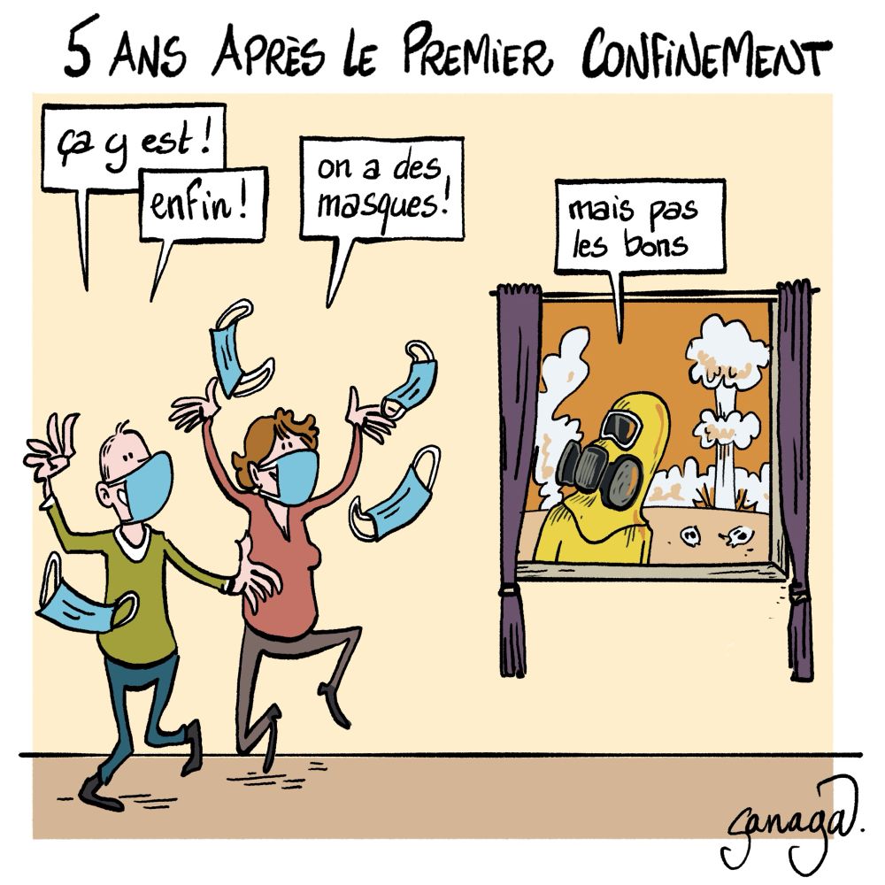Titre : 5 ans après le premier confinement 
Image : 2 personnes masquées dans leur maison sautent de joie en jetant des masques en l’air « ça y est ! Enfin ! » « on a des masques »
À la fenêtre depuis l’extérieur, une personne masquée en tenue face au risque nucléaire ajoute : « mais pas les bons »
