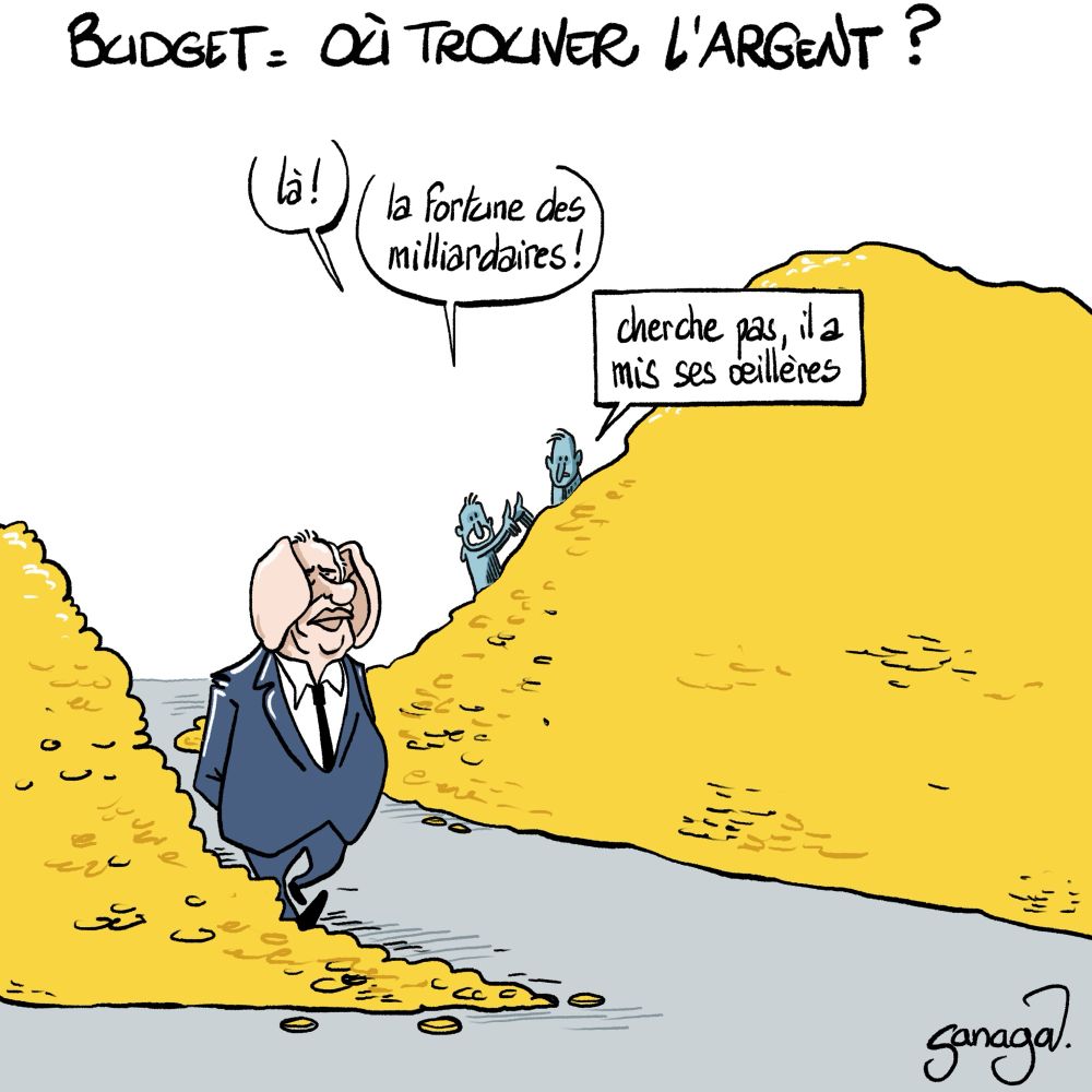 Titre : budget, où trouver l’argent ?
Image : des montagnes d’or. Au milieu d’entre elles Bayrou qui passe avec ses oreilles repliées telles des œillères.
Derrière un tas d’or, 2 hommes.
Homme 1, interpellant Bayrou : « là ! La fortune des milliardaires ! »
Homme 2 : « cherche pas, il a mis ses œillères »