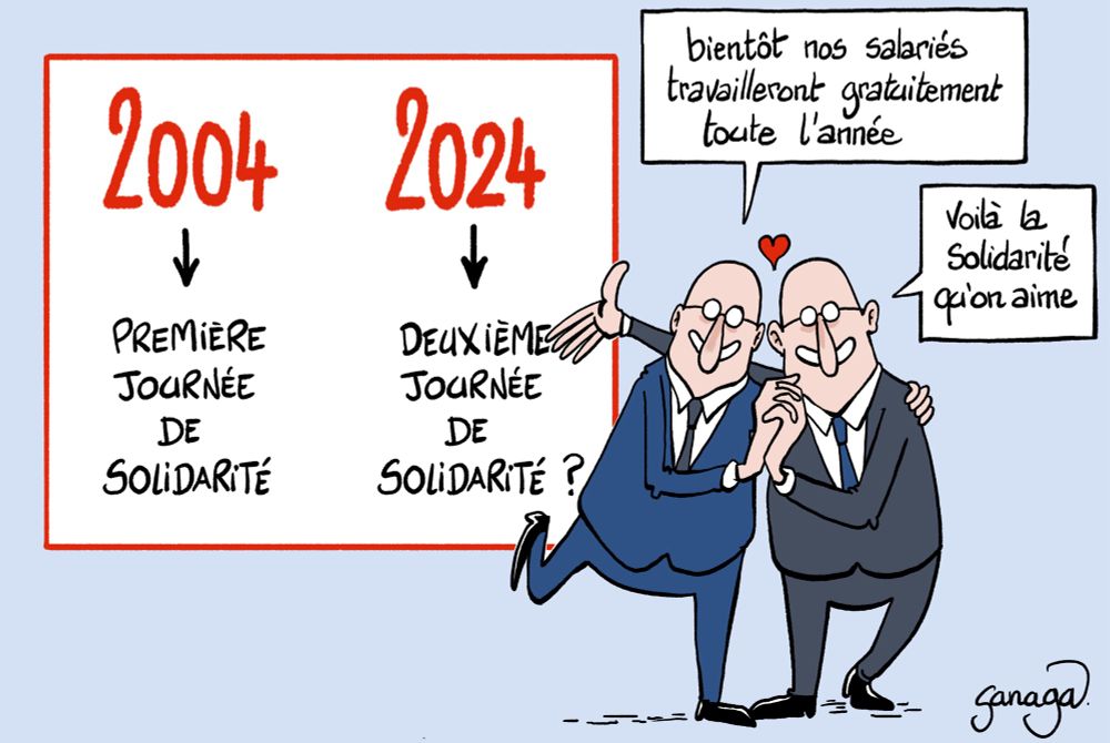Un tableau au mur où il est écrit : « 2004, première journée de solidarité - 2024, deuxième journée de solidarité ? »
2 patrons joyeux se tiennent la main à cette nouvelle.
Le patron 1 : « bientôt nos salariés travailleront gratuitement toute l’année »
Le patron 2 : « voilà la solidarité qu’on aime »