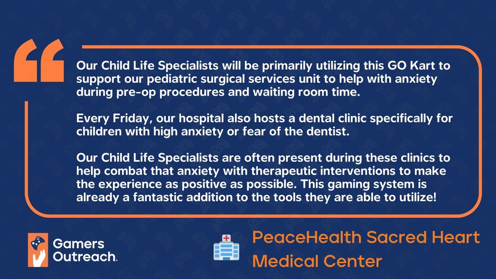 A quote graphic that reads: "Our Child Life Specialists will be primarily utilizing this GO Kart to support our pediatric surgical services unit to help with anxiety during pre-op procedures and waiting room time.

Every Friday, our hospital also hosts a dental clinic specifically for children with high anxiety or fear of the dentist.

Our Child Life Specialists are often present during these clinics to help combat that anxiety with therapeutic interventions to make the experience as positive as possible. This gaming system is already a fantastic addition to the tools they are able to utilize!"