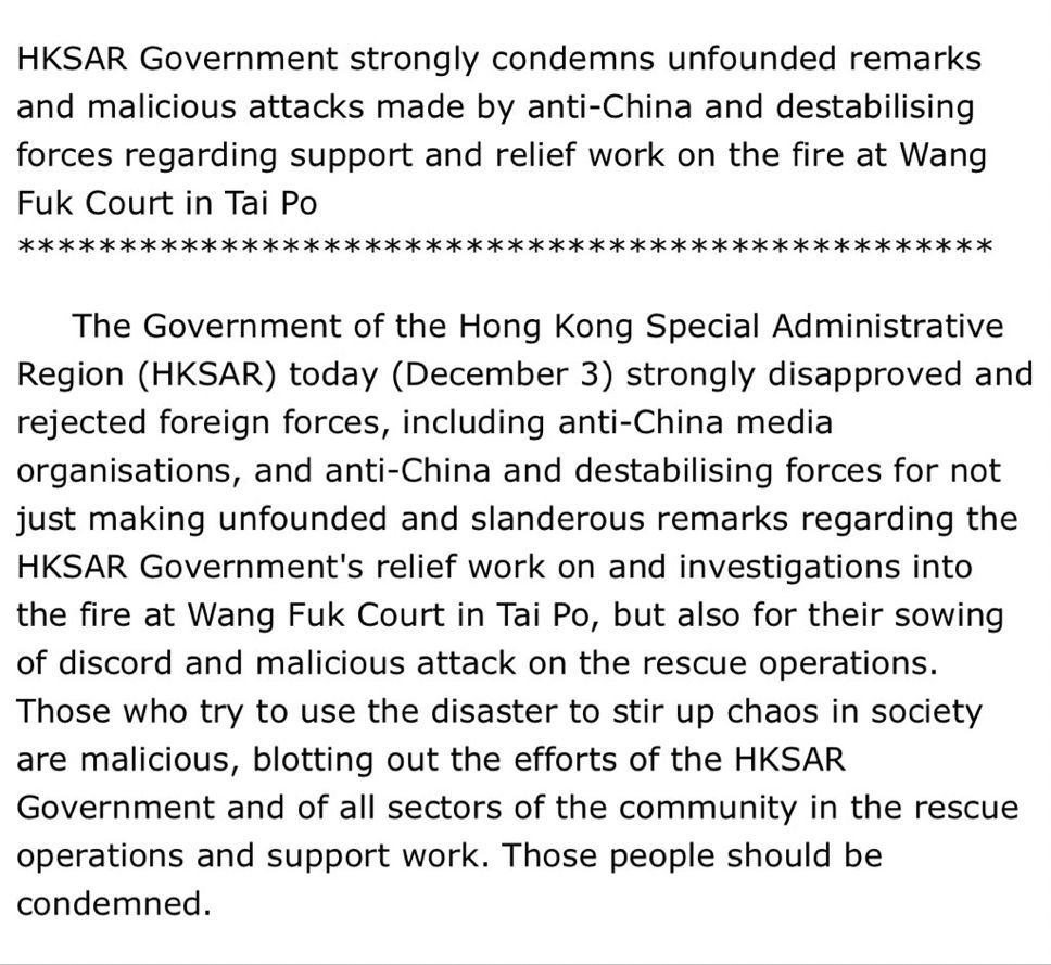 The Government of the Hong Kong Special Administrative Region (HKSAR) today (December 3) strongly disapproved and rejected foreign forces, including anti-China media organisations, and anti-China and destabilising forces for not just making unfounded and slanderous remarks regarding the HKSAR Government's relief work on and investigations into the fire at Wang Fuk Court in Tai Po, but also for their sowing of discord and malicious attack on the rescue operations. Those who try to use the disaster to stir up chaos in society are malicious, blotting out the efforts of the HKSAR Government and of all sectors of the community in the rescue operations and support work. Those people should be condemned.
