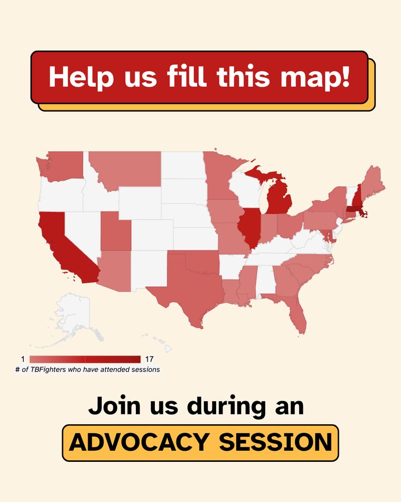 A map of the United States portraying the number of TBFighters who have attended advocacy sessions in the last few weeks. Over half of the states are a shade of red, indicating TBFighters in attendance. Massachusetts has the highest attendance number. "Help us fill this map! Join us during an ADVOCACY SESSION"