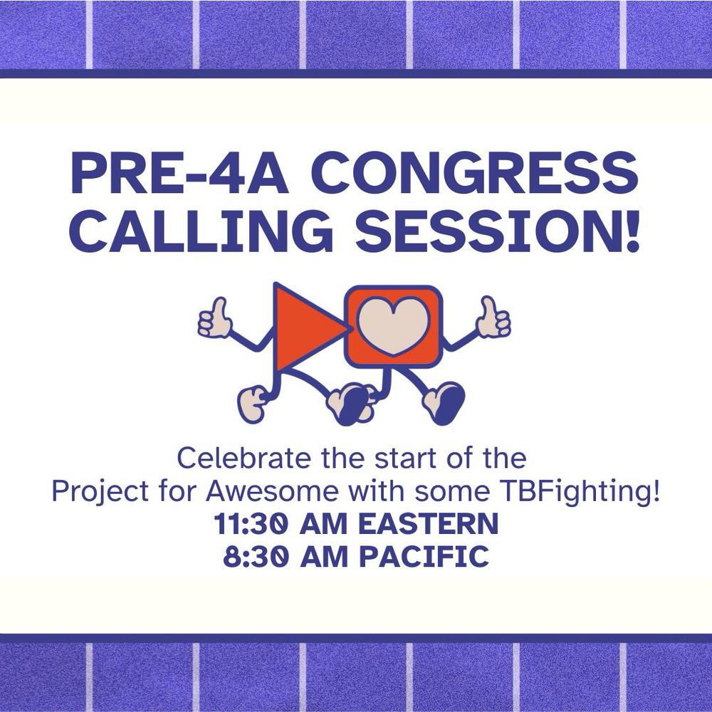 PRE-4A CONGRESS CALLING SESSION! Celebrate the start of the Project for Awesome with some TBFighting! 11:30 AM EASTERN/8:30 AM PACIFIC
