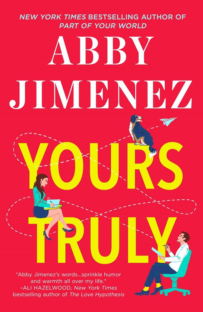NEW YORK TIMES BESTSELLING AUTHOR OF
PART OF YOUR WORLD
ABBY
JIMENEZ YOURS
"Abby Jimenez's words...sprinkle humor and warmth all over my life."
-ALI HAZELWOOD, New York Times bestselling author of The Love Hypothesis