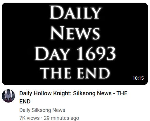 The Channel "Daily Silksong News" posted a video titled "Daily Hollow Knight: Silksong News - THE END" with a thumbnail that reads "DAILY NEWS - DAY 1693 - THE END"