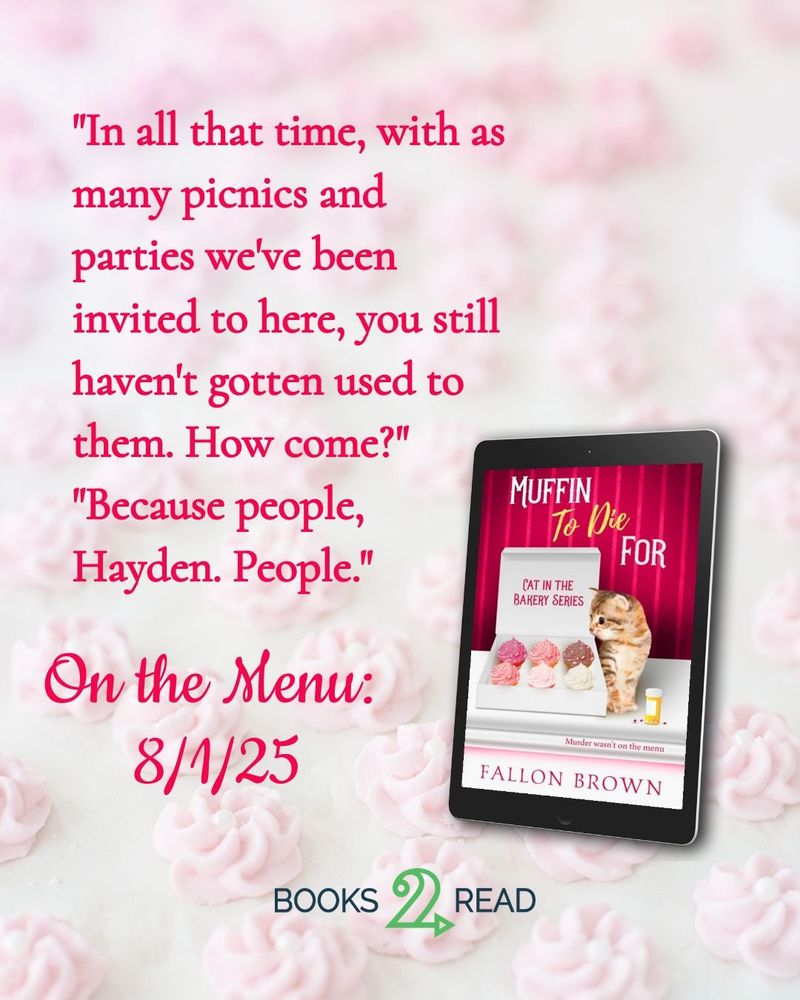 A light pink background with the image of the cover of Muffin to Die For, showing a cat looking into a box of cupcakes. The text reads: "In all that time, with as many picnics and parties we've been invited to here, you still haven't gotten used to them. How come?"
"Because people, Hayden. People." 
Under that it says "On the Menu: 8/1/25"