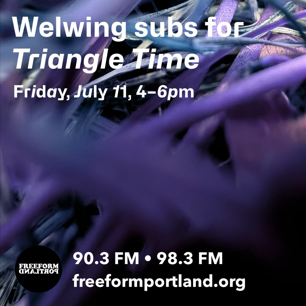 a close-up photo of grass that has been hue-shifted to purple; text overlaid: Welwing subs for Triangle Time • Friday, July 11th, 4–6pm PT • Freeform Portland 90.3 FM • 98.3 FM • freeformportland.org