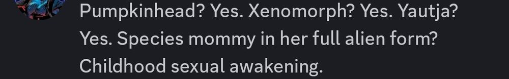 Pumpkinhead? Yes. Xenomorph? Yes. Yautja? Yes. Species mommy in her full alien form? Childhood sexual awakening.