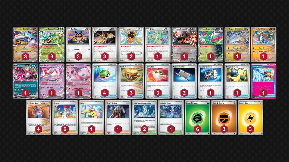 Pokémon: 22
3 Raging Bolt ex TEF 123
3 Teal Mask Ogerpon ex TWM 25
3 Hoothoot SCR 114
3 Noctowl SCR 115
2 Fan Rotom SCR 118
1 Ditto MEW 132
1 Bloodmoon Ursaluna ex TWM 141
1 Iron Leaves ex TEF 25
1 Raging Bolt SCR 111
1 Slither Wing PAR 107
1 Fezandipiti ex SFA 38
1 Latias ex SSP 76
1 Mew ex MEW 151

Trainer: 26
4 Nest Ball SVI 181
3 Earthen Vessel PAR 163
3 Ultra Ball SVI 196
2 Night Stretcher SFA 61
1 Counter Catcher PAR 160
1 Energy Retrieval SVI 171
1 Prime Catcher TEF 157
4 Professor Sada's Vitality PAR 170
2 Crispin SCR 133
1 Iono PAL 185
1 Boss's Orders PAL 172
2 Area Zero Underdepths SCR 131
1 Jamming Tower TWM 153

Energy: 12
6 Grass Energy SVE 1
3 Fighting Energy SVE 6
3 Lightning Energy SVE 4