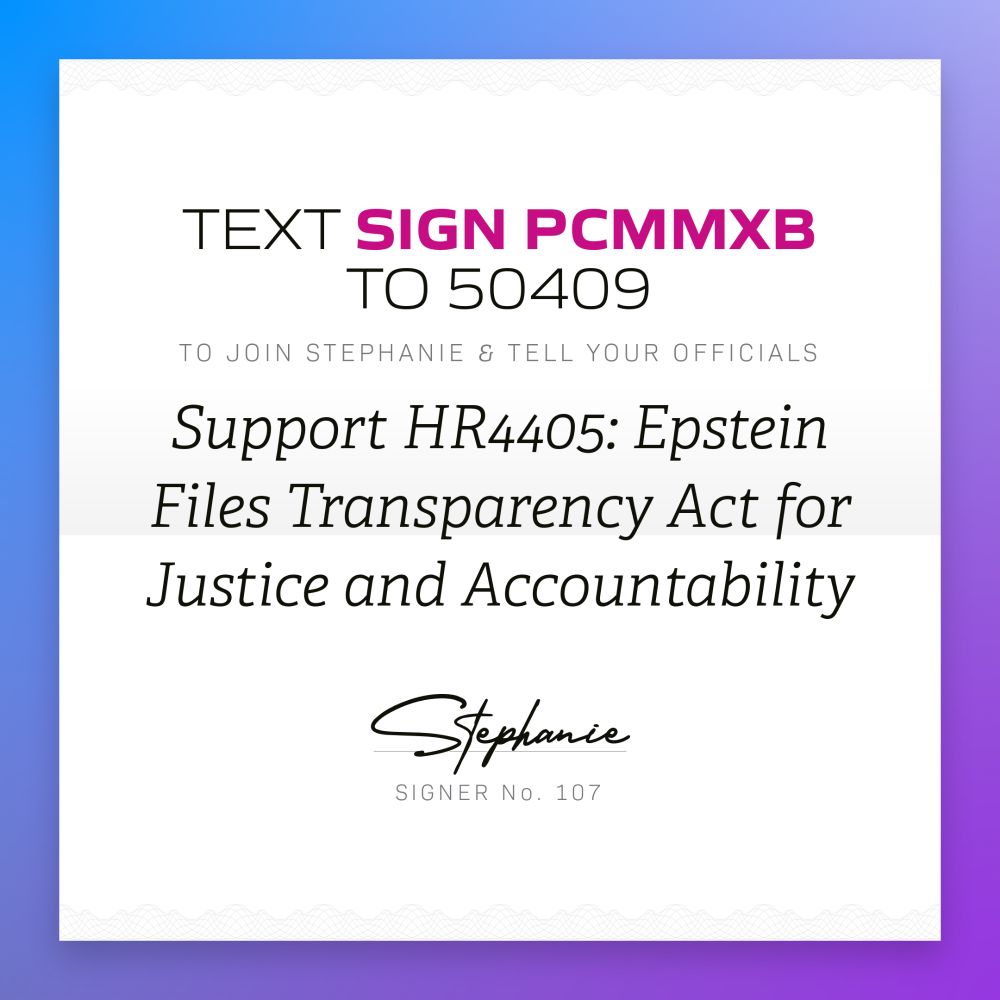 Text 'SIGN PCMMXB' to 50409 to tell Cpngress to Support HR4405: Epstein Files Transparency Act for Justice and Accountability via Resistbot