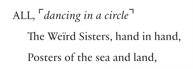 Excerpt from Macbeth

ALL, [dancing in a circle]
The Weïrd Sisters, hand in hand, 
Posters of the sea and land,