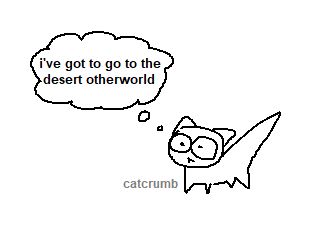 a simple drawing of a nervy looking cat thinking, "i've got to go to the desert otherworld".