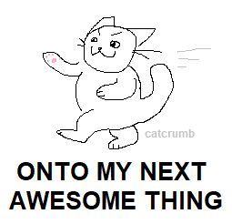 a simple drawing of a cat bipedally running forward captioned "onto my next awesome thing".