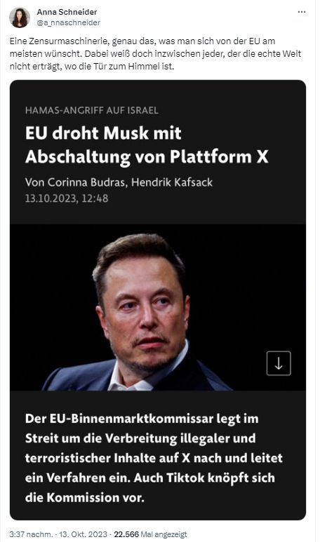 Screenshot aus der FAZ
https://www.faz.net/aktuell/wirtschaft/unternehmen/eu-droht-elon-musk-mit-abschaltung-von-x-wegen-verbreitung-illegaler-inhalte-19240833.html

mit Bild von Elon Musk und dem Text

EU droht Musk mit Abschaltung von Plattform X

Der EU-Binnenmarktkommissar legt im Streit um die Verbreitung illegaler und terroristischer Inhalte auf X nach und leitet ein Verfahren ein. Auch Tiktok knöpft sich die Kommission vor.