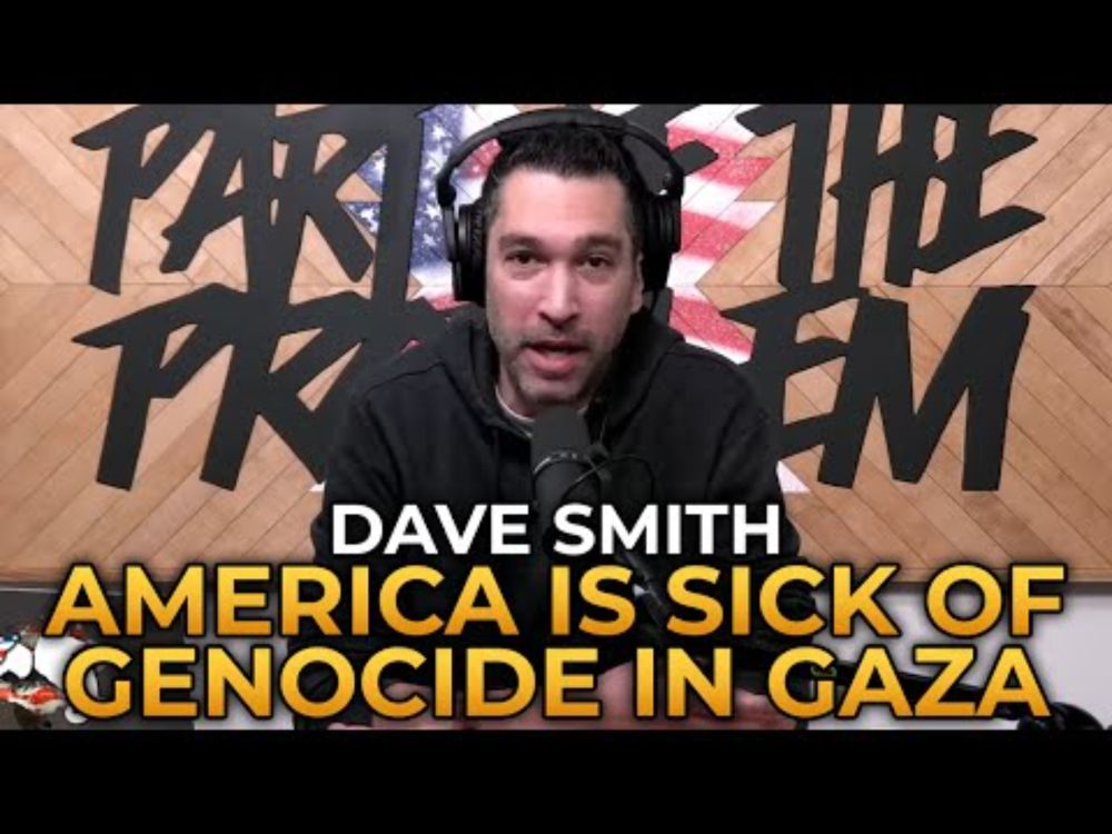 Dave Smith - Americans Are Sick of Israel's Genocide in Gaza