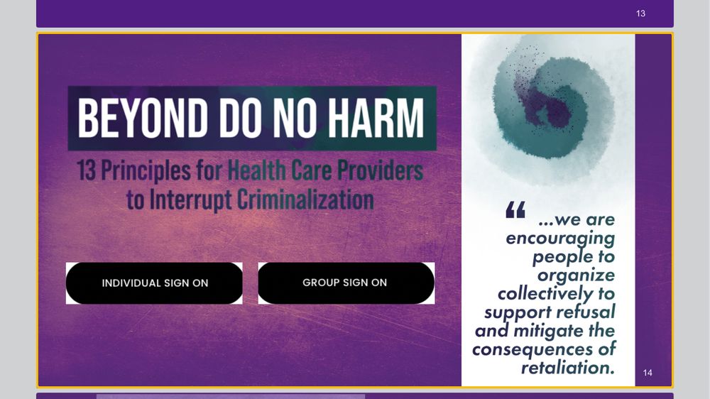Screen shot of a slide that says Beyond Do No Harm- 13 Principles for Health Care Providers to Interrupt Criminalization. 

“ ...we are encouraging people to organize collectively to support refusal and mitigate the consequences of retaliation.”