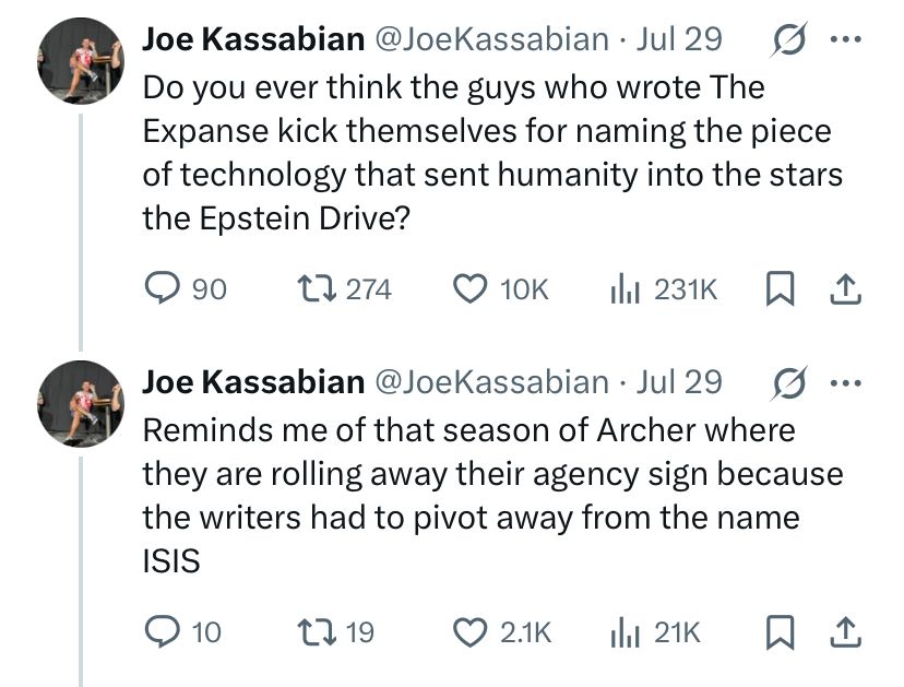 Joe Kassabian @JoeKassabian on Twitter: 

Do you ever think the guys who wrote The
Expanse kick themselves for naming the piece of technology that sent humanity into the stars
the Epstein Drive?

Reminds me of that season of Archer where they are rolling away their agency sign because the writers had to pivot away from the name
ISIS
