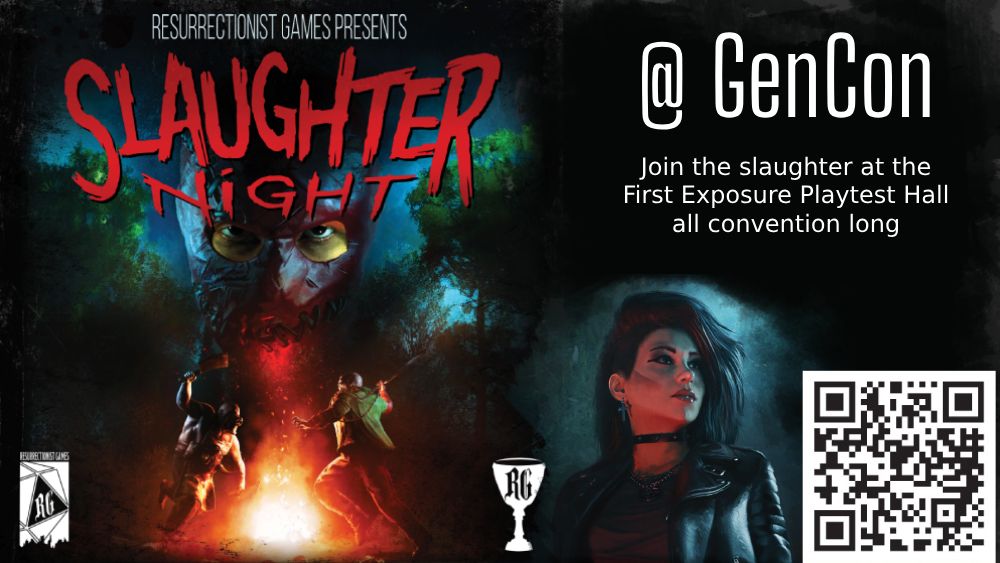 Resurrectionist Games Presents
Slaughter Night
@Gencon
join the slaughter at the First Exposure Playtest Hall all convention long