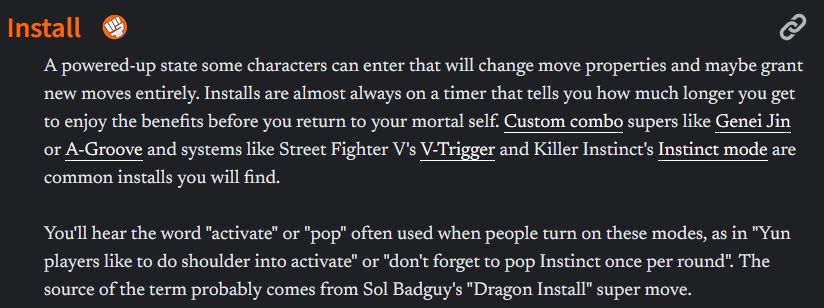 From https://glossary.infil.net/, the Fighting Game Glossary:

Install [General Term]
A powered-up state some characters can enter that will change move properties and maybe grant new moves entirely. Installs are almost always on a timer that tells you how much longer you get to enjoy the benefits before you return to your mortal self. Custom combo supers like Genei Jin or A-Groove and systems like Street Fighter V's V-Trigger and Killer Instinct's Instinct mode are common installs you will find.

You'll hear the word "activate" or "pop" often used when people turn on these modes, as in "Yun players like to do shoulder into activate" or "don't forget to pop Instinct once per round". The source of the term probably comes from Sol Badguy's "Dragon Install" super move.