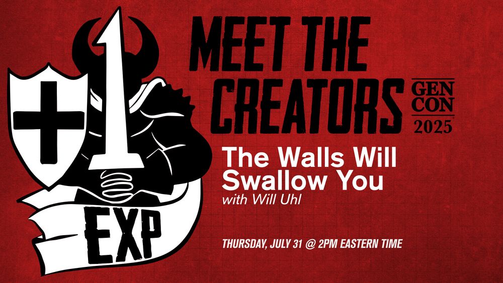 Plus One EXP: Meet The Creators - Gen Con 2035. The Walls Will Swallow You with Will Uhl. Thursday, July 31 @ 2PM Eastern Time