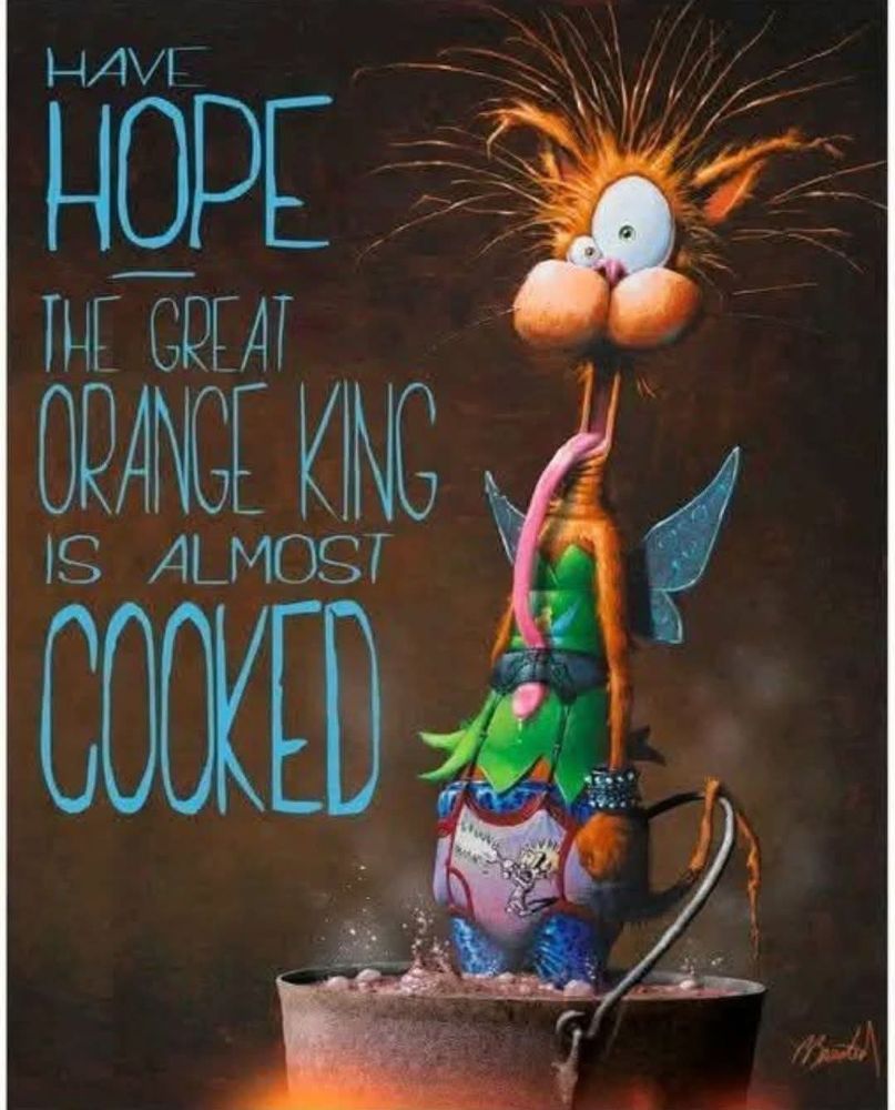 HAVE
HOPE THE GREAT ORANGE KING
IS ALMOST COCKED