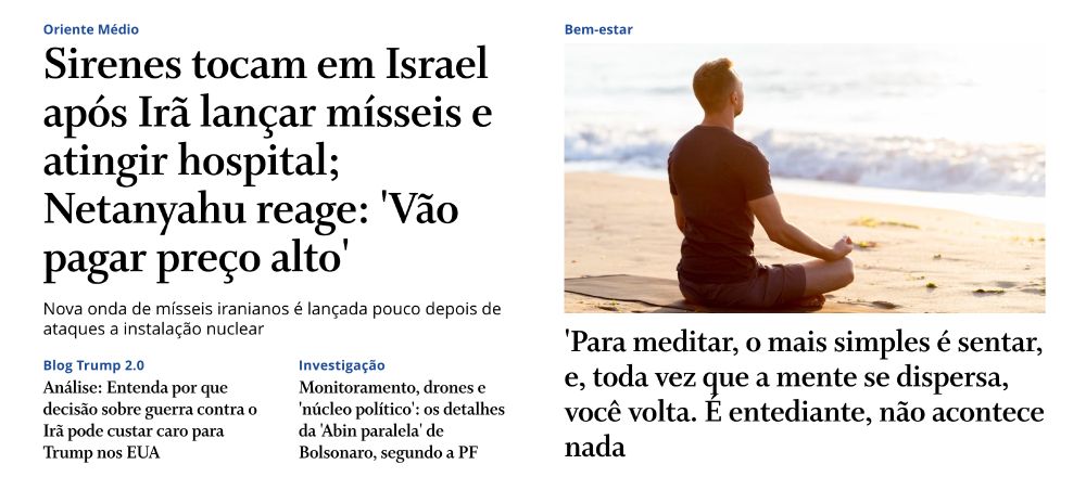 print da home do Globo em que a manchete principal na esquerda diz "
Sirenes tocam em Israel após Irã lançar mísseis e atingir hospital; Netanyahu reage: 'Vão pagar preço alto'" e na direita quase do mesmo tamanho tem uma foto de um homem na praia meditando com a chamada "'Para meditar, o mais simples é sentar, e, toda vez que a mente se dispersa, você volta. É entediante, não acontece nada"