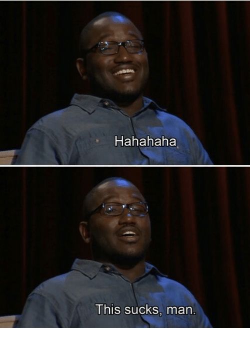 Hannibal Burress “hahaha this sucks man” meme