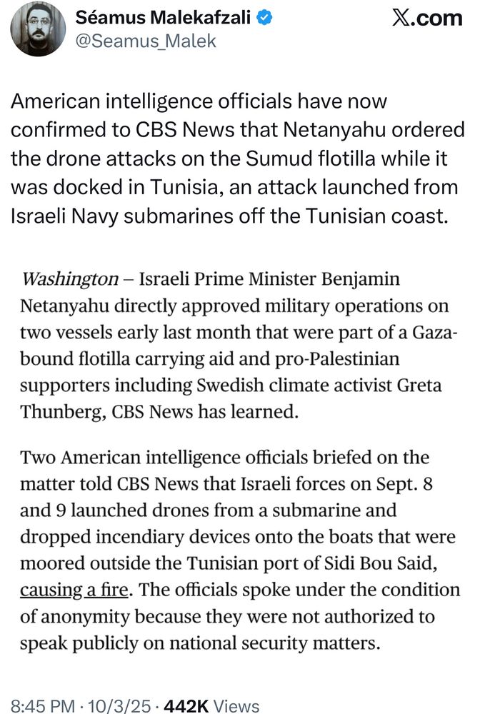 American intelligence officials have now confirmed to CBS News that Netanyahu ordered the drone attacks on the Sumud flotilla while it was docked in Tunisia, an attack launched from Israeli Navy submarines off the Tunisian coast.