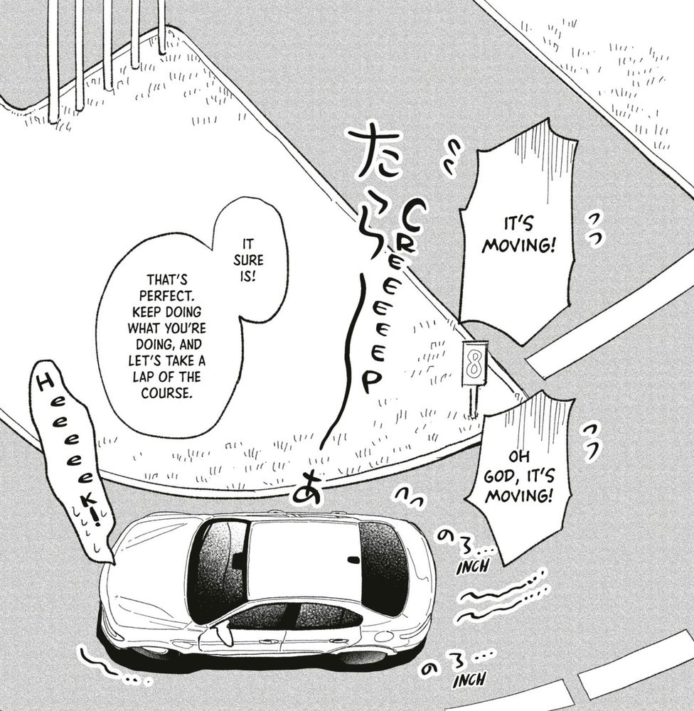 A panel from Deme Kingyobachi's manga My Instructor Won't Yield showing a driving lesson from the outside of the car, with the panicked student saying "it's moving! Oh god, it's moving!" while his instructor goes "it sure is! That's perfect. Keep doing what you're doing, and let's take a lap of the course."
