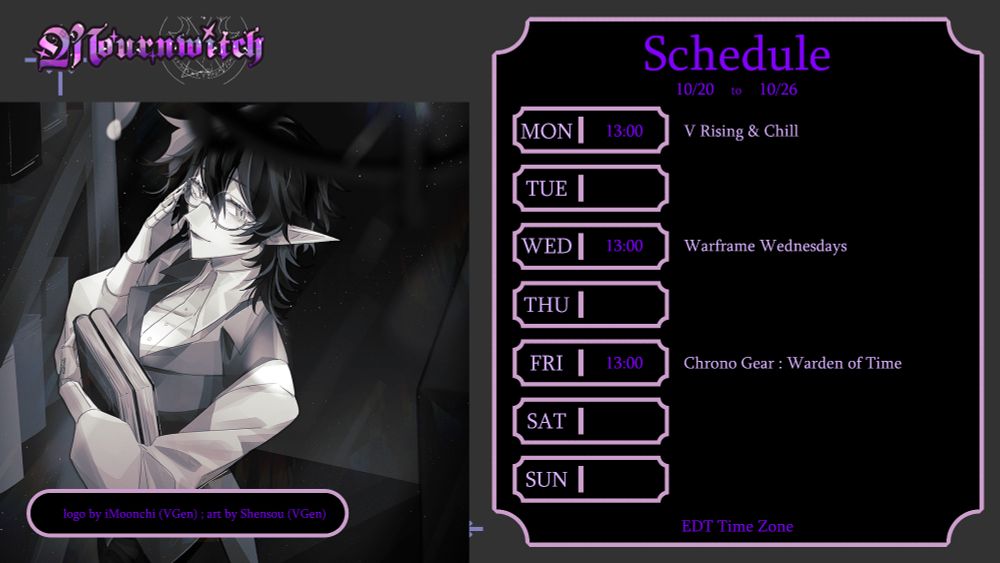 Week of October 20 to the 26th schedule /
Schedule - October 20 to October 26 - EDT Time Zone - logo by iMoonchi (VGen) ; art by Shensou /
Monday - 13:00 - V Rising and Chill /
Tuesday /
Wednesday - 13:00 - Warframe Wednesdays /
Thursday /
Friday - 13:00 - Chrono Gear : Warden of Time /
Saturday /
Sunday 