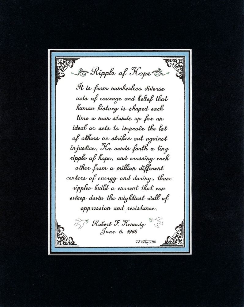 Decorative framed text titled ‘Ripple of Hope.’ The quote reads: ‘It is from numberless diverse acts of courage and belief that human history is shaped each time a man stands up for an ideal or acts to improve the lot of others or strikes out against injustice. He sends forth a tiny ripple of hope, and crossing each other from a million different centers of energy and daring, those ripples build a current that can sweep down the mightiest wall of oppression and resistance.’ — Robert F. Kennedy, June 6, 1966. The text is bordered with light blue trim, ornate black corner designs, and small dove illustrations.