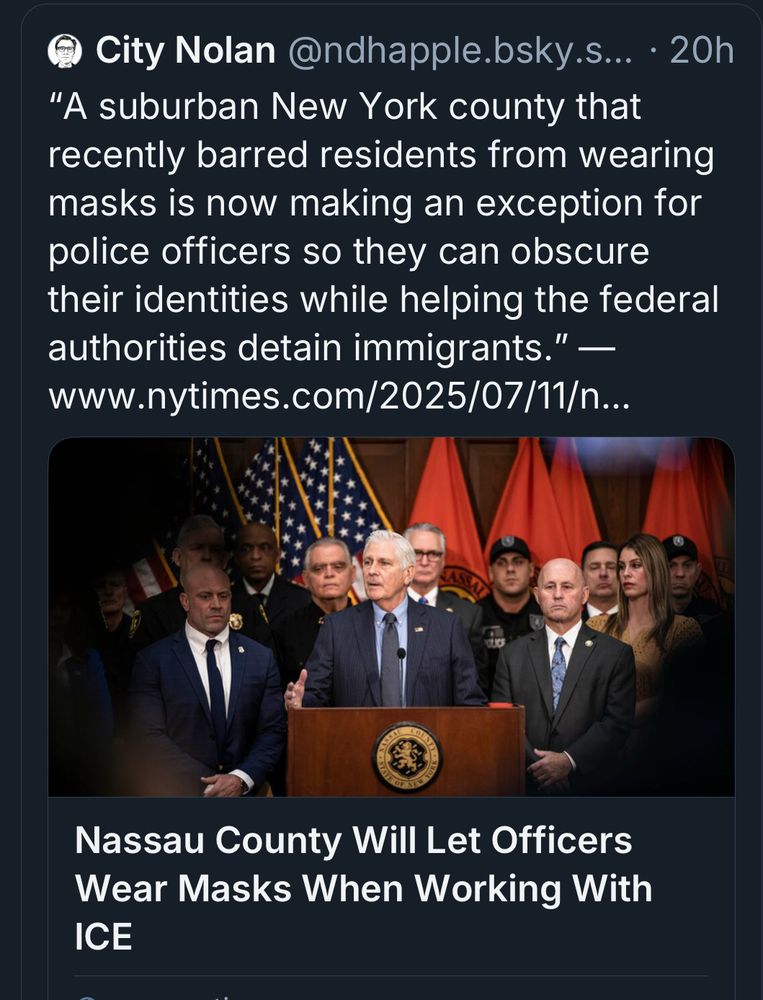 NTY—“"A suburban New York county that recently barred residents from wearing masks is now making an exception for police officers so they can obscure their identities while helping the federal authorities detain immigrants." Ah, the kidnappers loophole. They must have really good lobbyists.