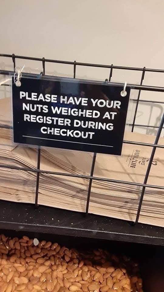 PLEASE HAVE YOUR NUTS WEIGHED AT REGISTER DURING CHECKOUT