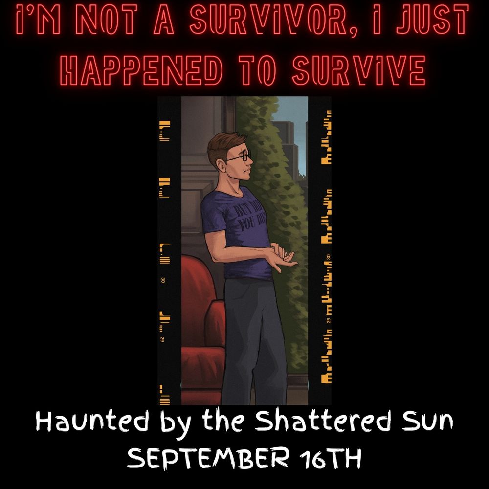 Im not a survivor, I just happened to survive. A quote that Noah says multiple times in Haunted by the Shattered Sun. Which comes our September 16th. Noah stands contemplating by a window. 