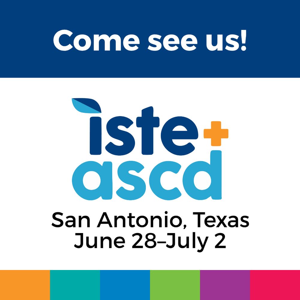 Come see us! ISTE + ASCD. San Antonio, Texas. June 28–July2.