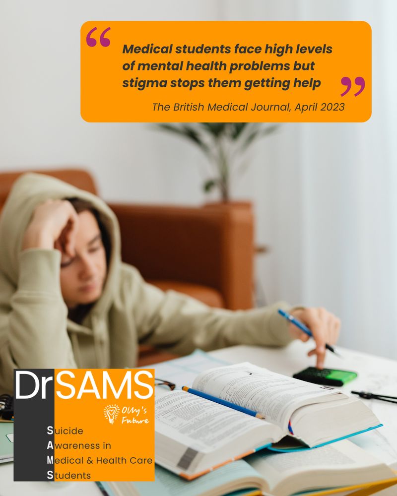 Photo of a student hard at work with many text books. Overlay reads "Medical students face high levels of mental health problems but stigma stops them getting help" a quote from The British Medical Journal, April 2023 At the bottom is the logo for Dr SAMS (Suicide Awareness in Medical Medical & Health Care Students) training course run by Olly's Future https://ollysfuture.org.uk/dr-sams-suicide-awareness-in-medical-students/
