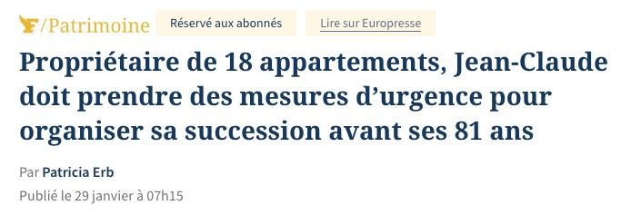 Titre de Le Figaro : «Propriétaire de 18 appartements, Jean-Claude doit prendre des mesures d’urgence pour organiser sa succession avant ses 81 ans»