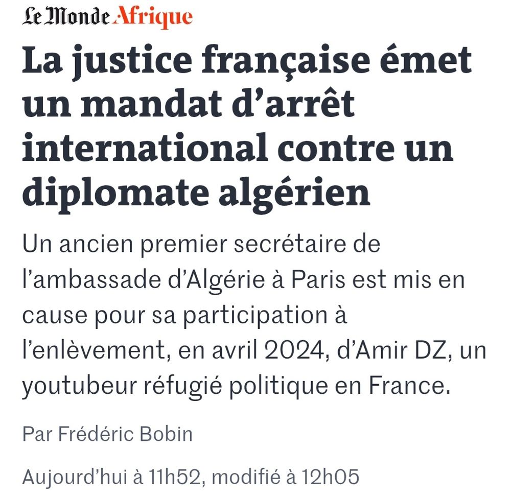 La justice française émet un mandat d’arrêt international contre un diplomate algérien
Un ancien premier secrétaire de l’ambassade d’Algérie à Paris est mis en cause pour sa participation à l’enlèvement, en avril 2024, d’Amir DZ, un youtubeur réfugié politique en France.
Par Frédéric Bobin