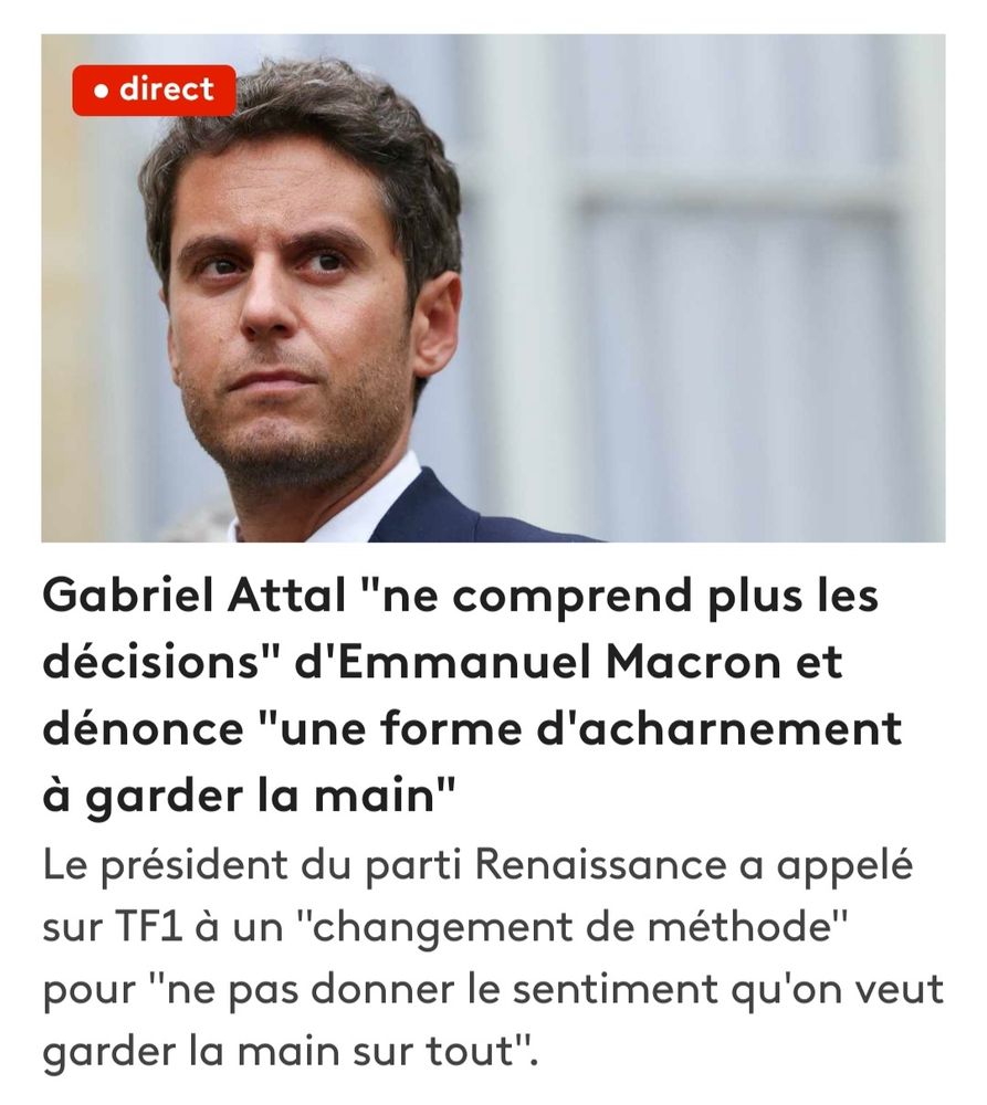 Gabriel Attal déclare qu'il ne  comprend plus les décisions de Macron, via France info