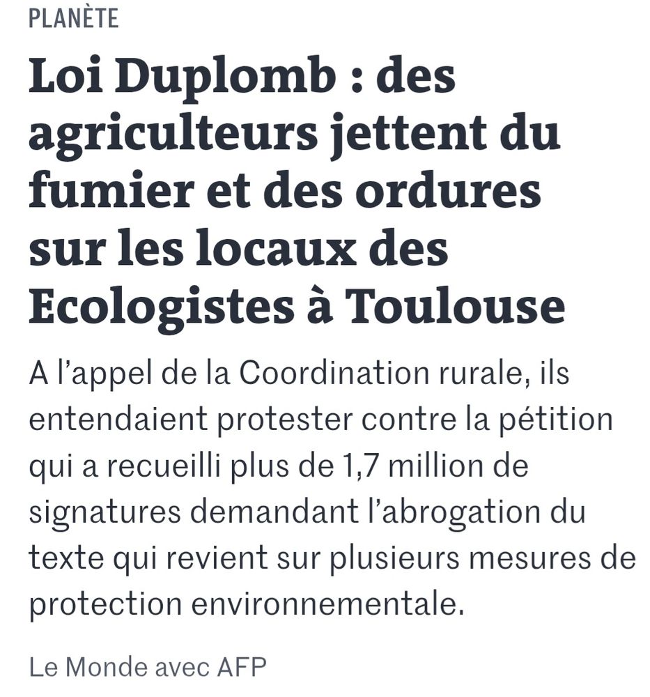 Loi Duplomb : des agriculteurs jettent du fumier et des ordures sur les locaux des Ecologistes à Toulouse
A l’appel de la Coordination rurale, ils entendaient protester contre la pétition qui a recueilli plus de 1,7 million de signatures demandant l’abrogation du texte qui revient sur plusieurs mesures de protection environnementale.
Le Monde avec AFP
