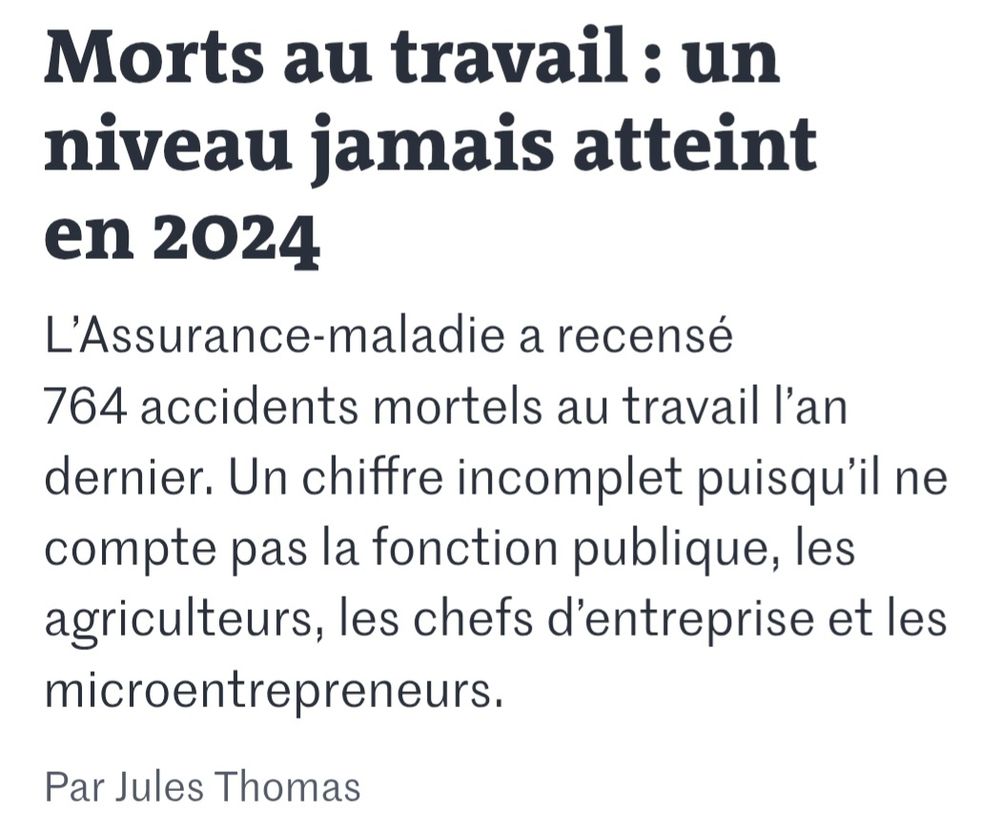 Morts au travail : un niveau jamais atteint en 2024
L’Assurance-maladie a recensé 764 accidents mortels au travail l’an dernier. Un chiffre incomplet puisqu’il ne compte pas la fonction publique, les agriculteurs, les chefs d’entreprise et les microentrepreneurs.
Par Jules Thomas
Le Monde 